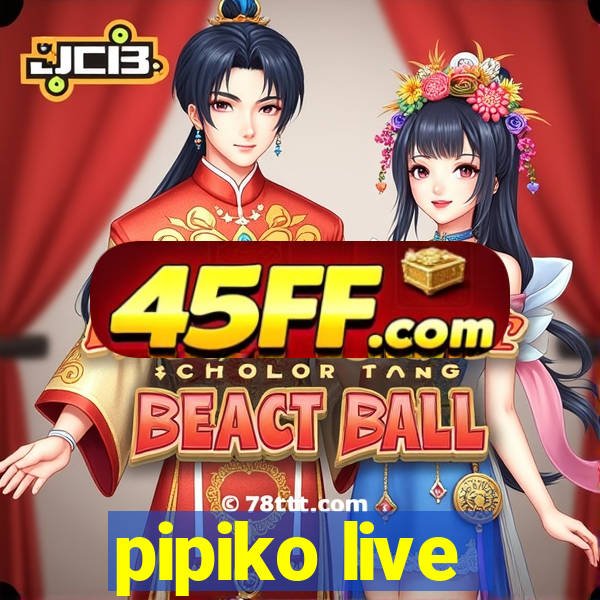 pipiko live
